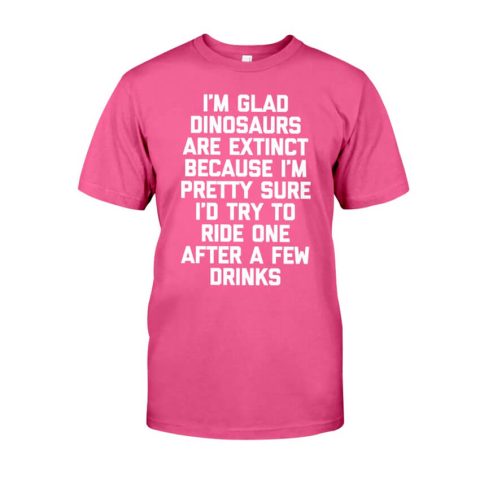 I'm Glad Dinosaurs Are Extinct Shirt Fun Classic T-Shirt